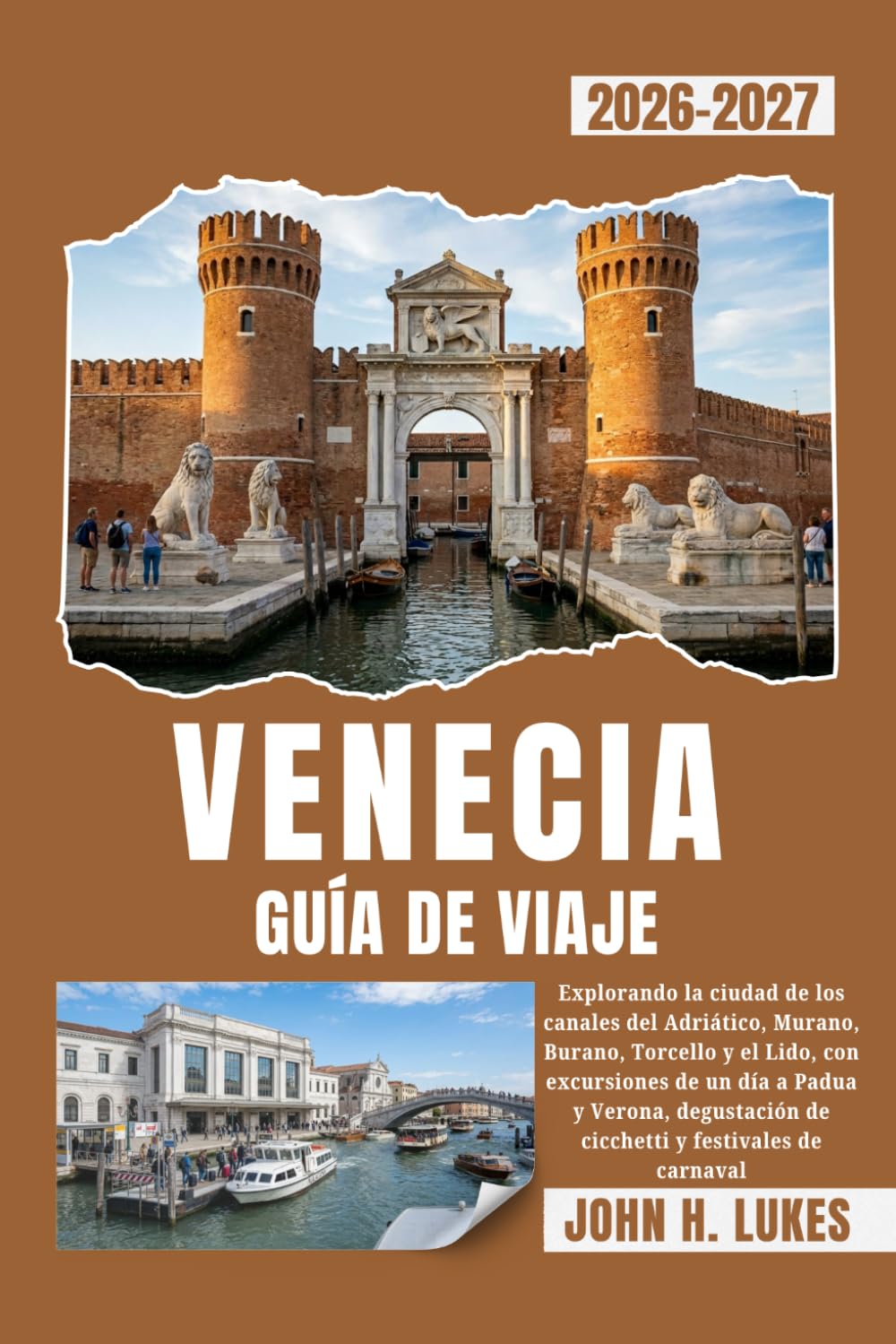 VENECIA GUÍA DE VIAJE 2026-2027: Explorando la ciudad de los canales del Adriático, Murano, Burano, Torcello y el Lido, con excursiones de un día a ... de cicchetti y festivales de carnaval