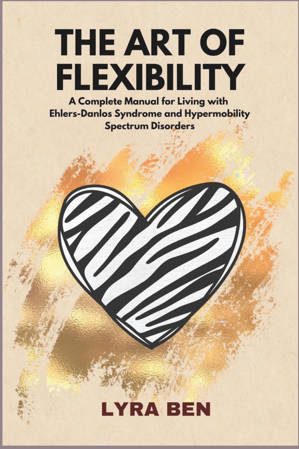 THE ART OF FLEXIBILITY: A Complete Manual for Living with Ehlers-Danlos Syndrome and Hypermobility Spectrum Disorders