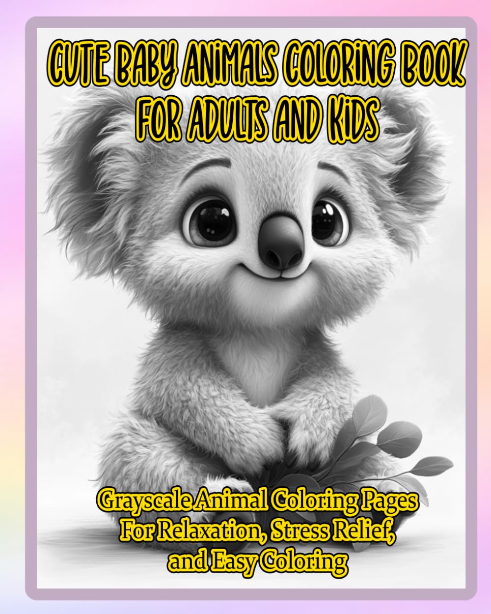 Cute Baby Animals Coloring Book for Adults and Kids: Grayscale Animal Coloring Pages for Relaxation, Stress Relief, and Easy Coloring