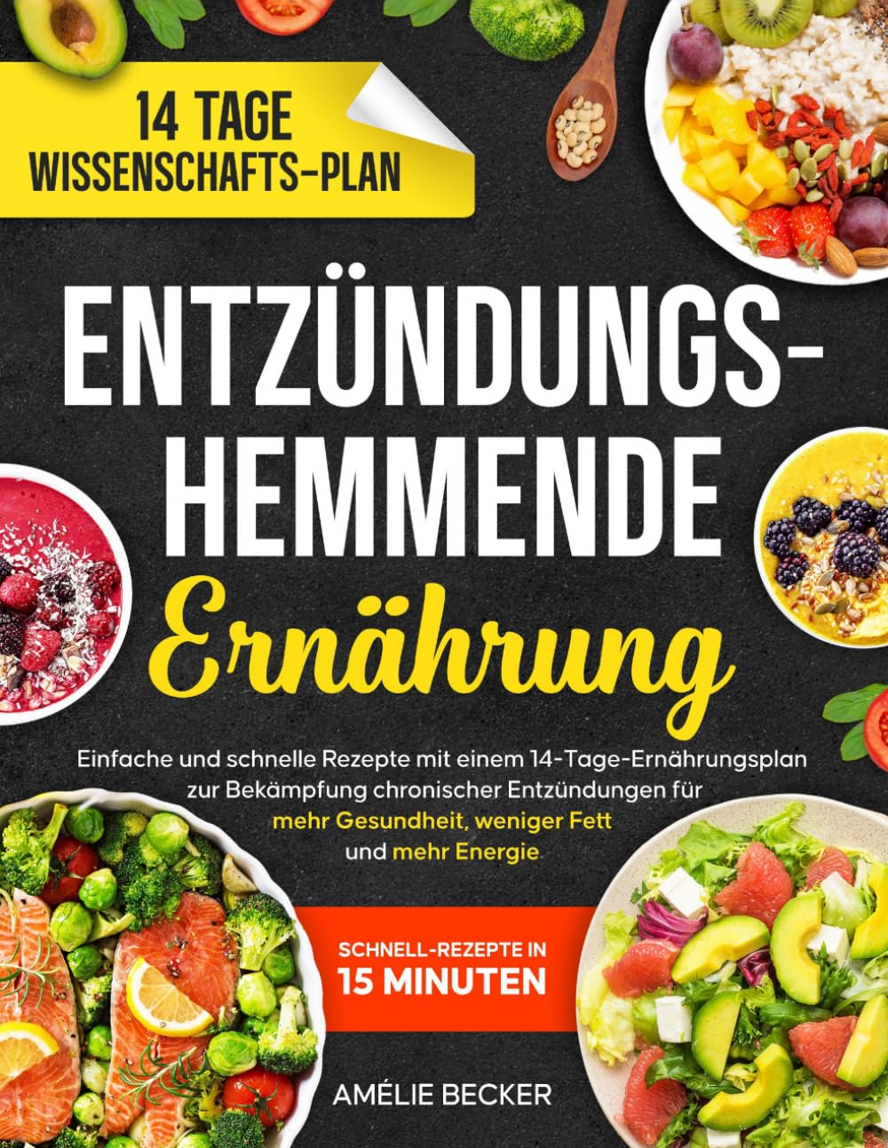 Entzündungshemmende Ernährung: Einfache und schnelle Rezepte mit einem 14-Tage-Ernährungsplan zur Bekämpfung chronischer Entzündungen für mehr Gesundheit, weniger Fett und mehr Energie
