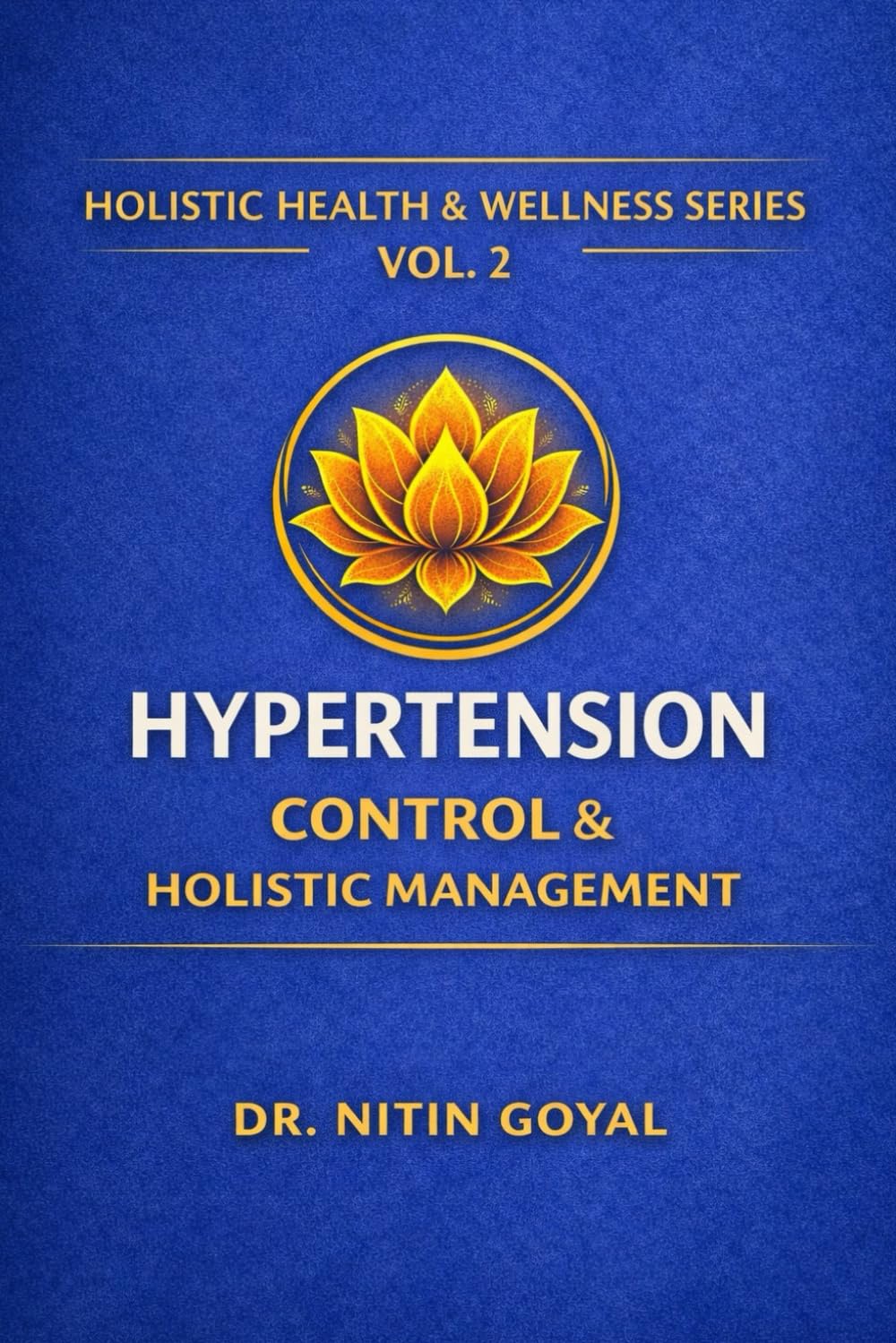Hypertension Control & Holistic Management: An Integrative Ayurveda & Science Based Holistic guide to Healthy Blood Pressure (Holistic Health & Wellness)