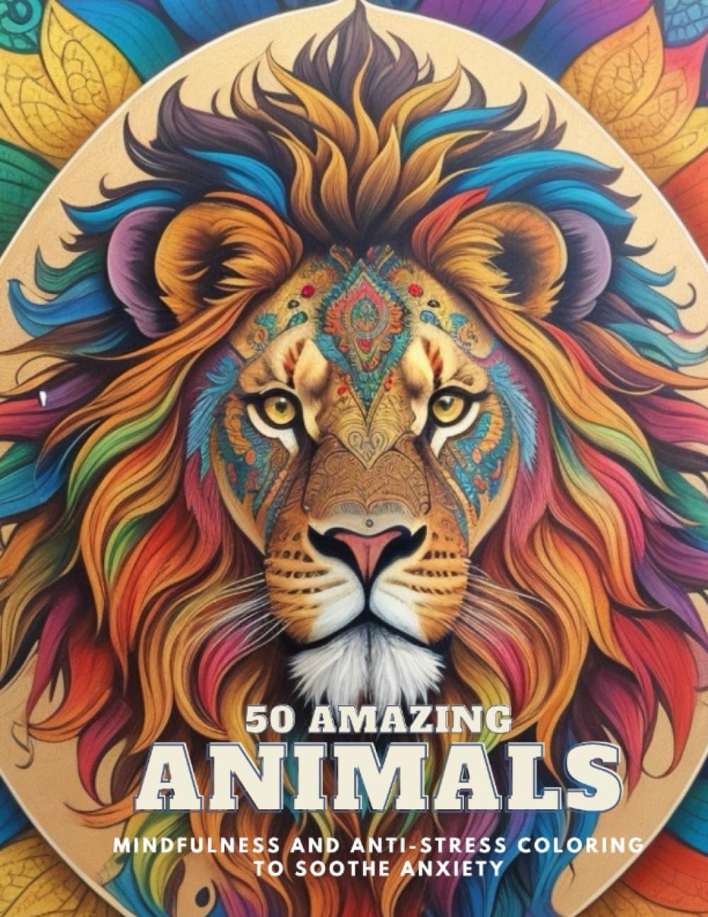 50 amazing animals: mindfulness and anti-stress coloring to soothe anxiety in mandalas
