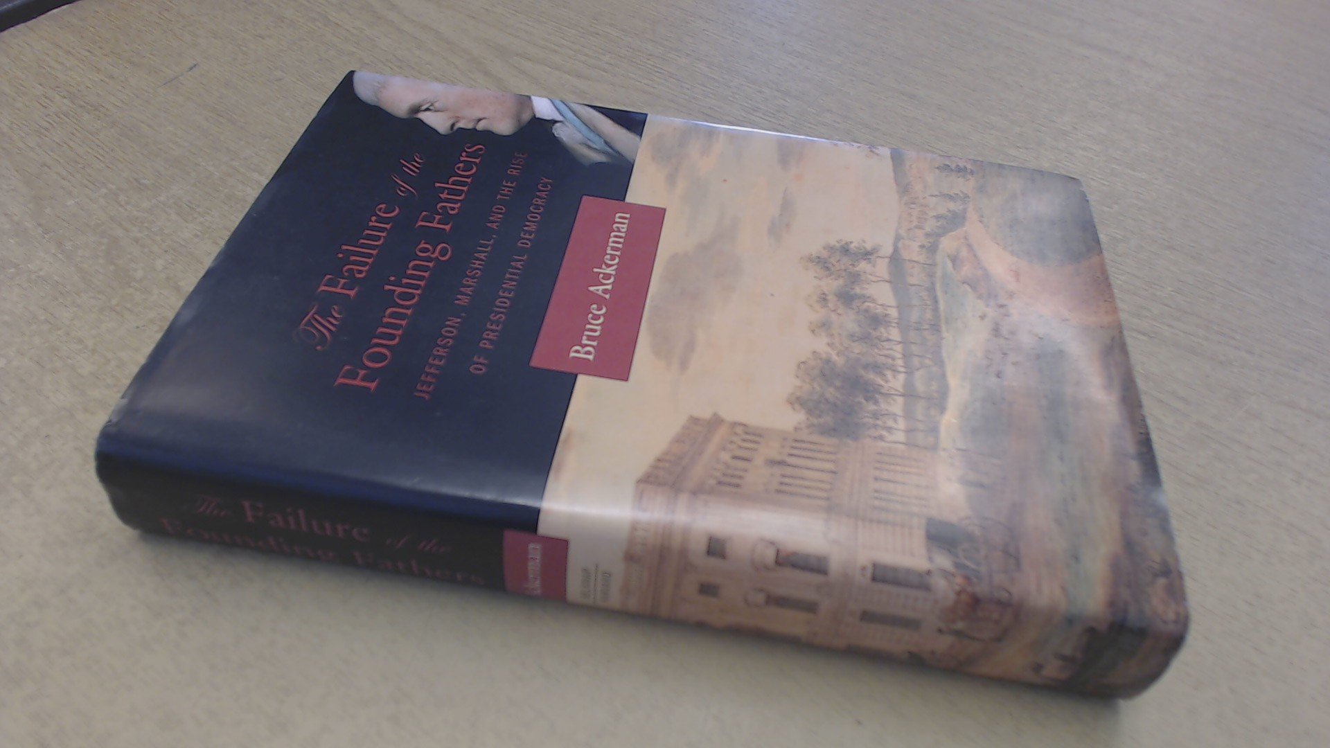 The Failure of the Founding Fathers: Jefferson, Marshall, and the Rise of Presidential Democracy
