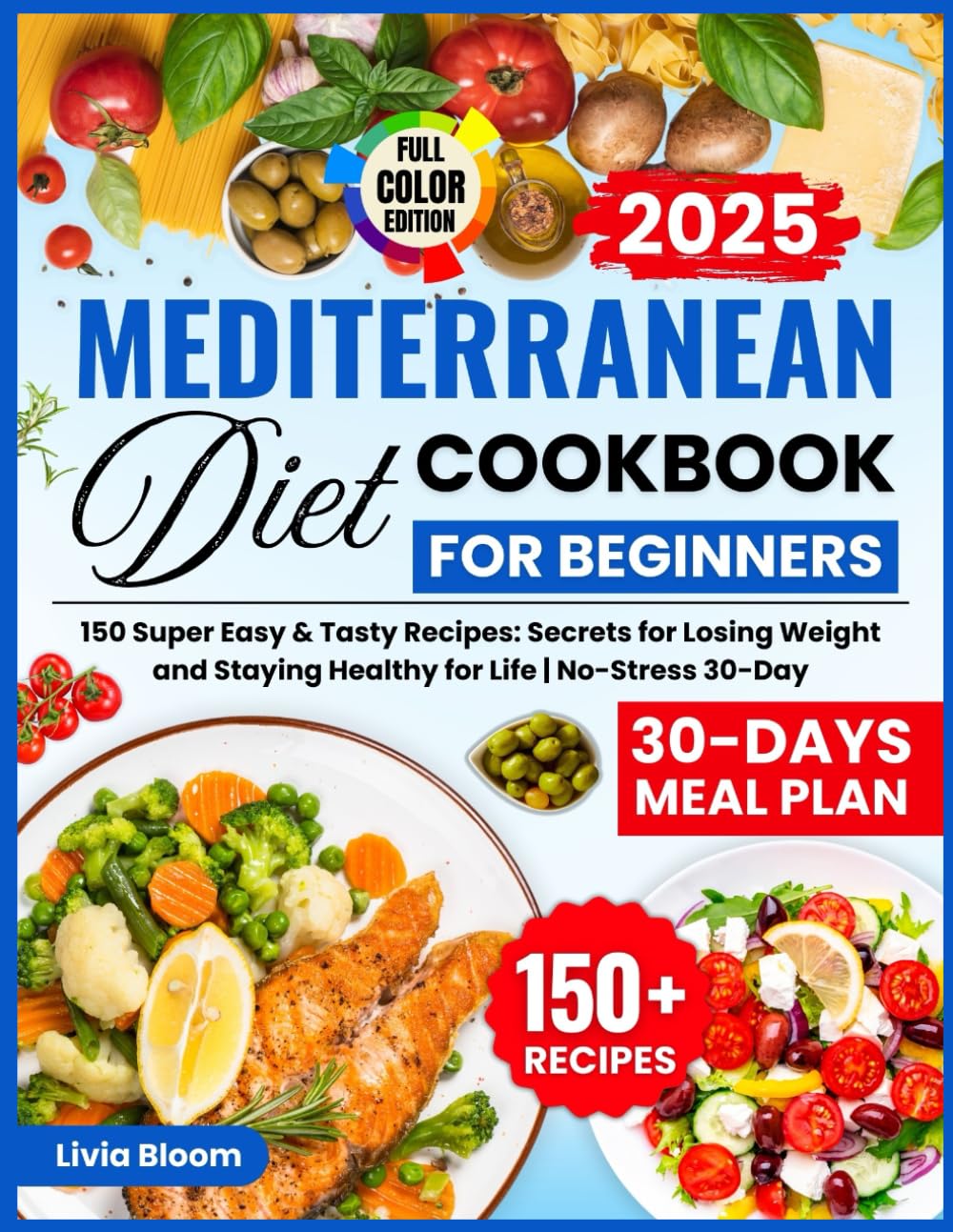 Mediterranean Diet Cookbook For Beginners: 150 Super Easy & Tasty Recipes: Secrets for Losing Weight and Staying Healthy for Life | No-Stress 30-Day .