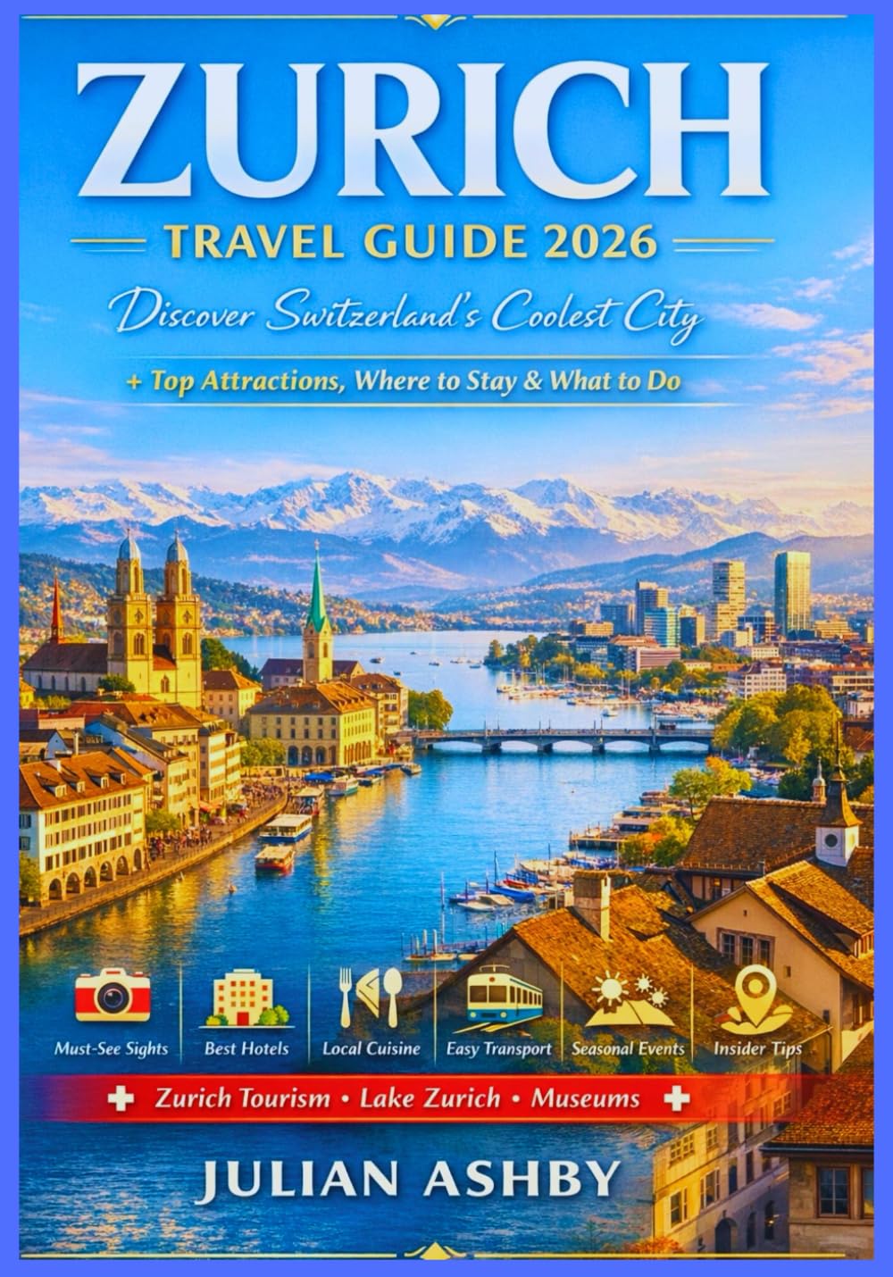Zurich Travel Guide 2026: Discover Switzerland’s Coolest City + Top Attractions, Where to Stay & What to Do + Zurich Tourism, Lake Zurich, Museums