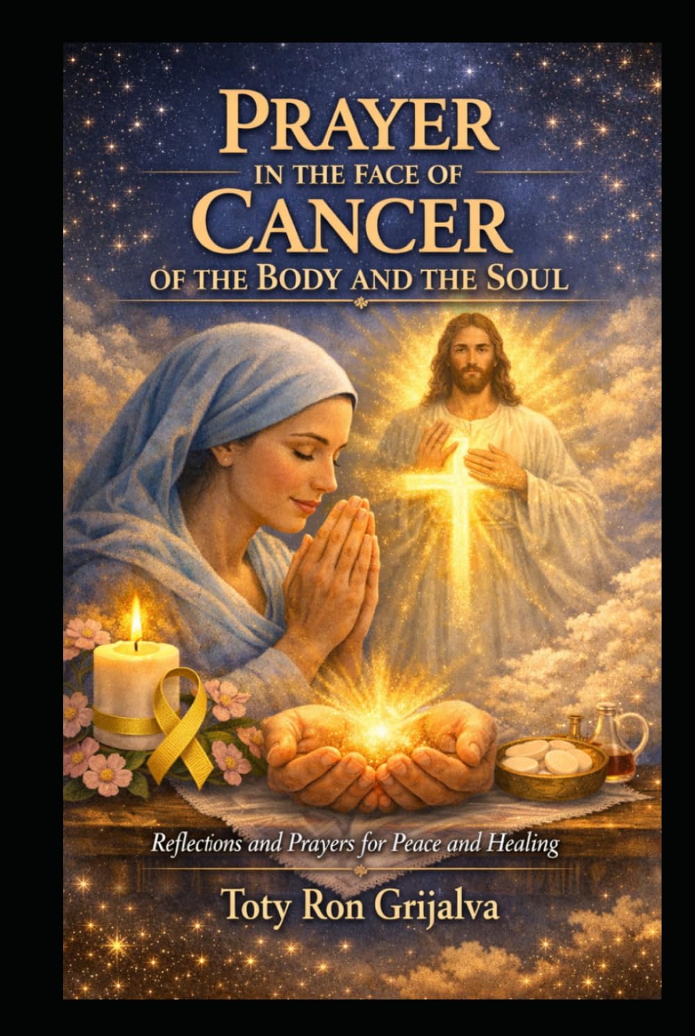 PRAYER IN THE FACE OF CANCER OF THE BODY AND THE SOUL: Reflections and Prayers for Peace and Healing (Colección Camino de Oración)