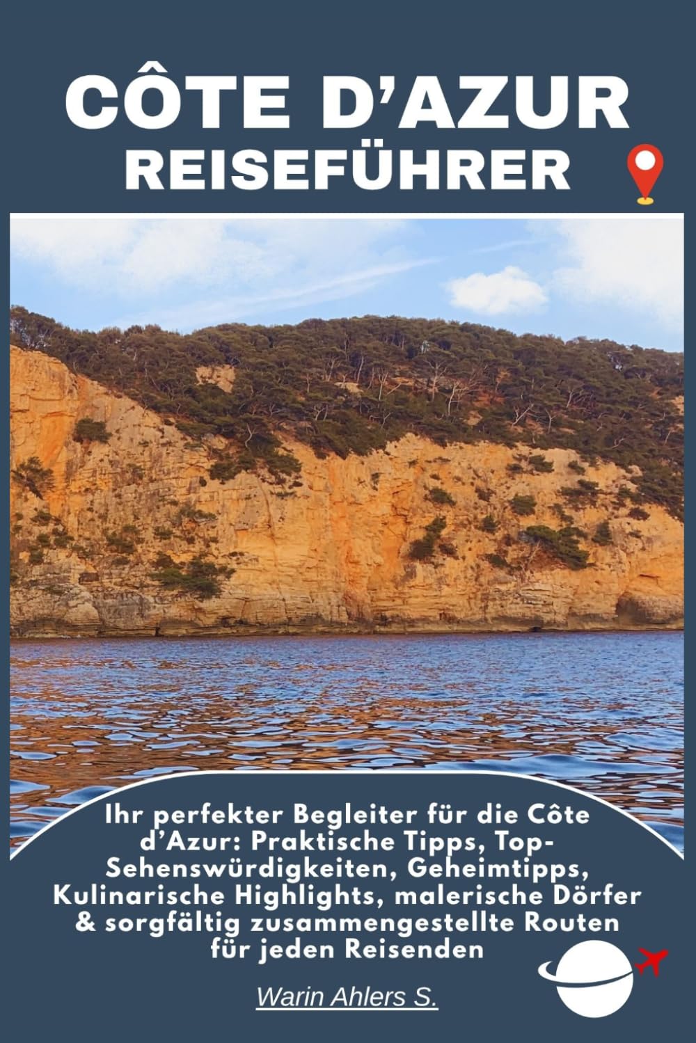 CÔTE D’AZUR REISEFÜHRER: Ihr perfekter Begleiter für die Côte d’Azur: Praktische Tipps, Top-Sehenswürdigkeiten, Geheimtipps, Kulinarische Highlights, ... zusammengestellte Routen für jeden Reisenden
