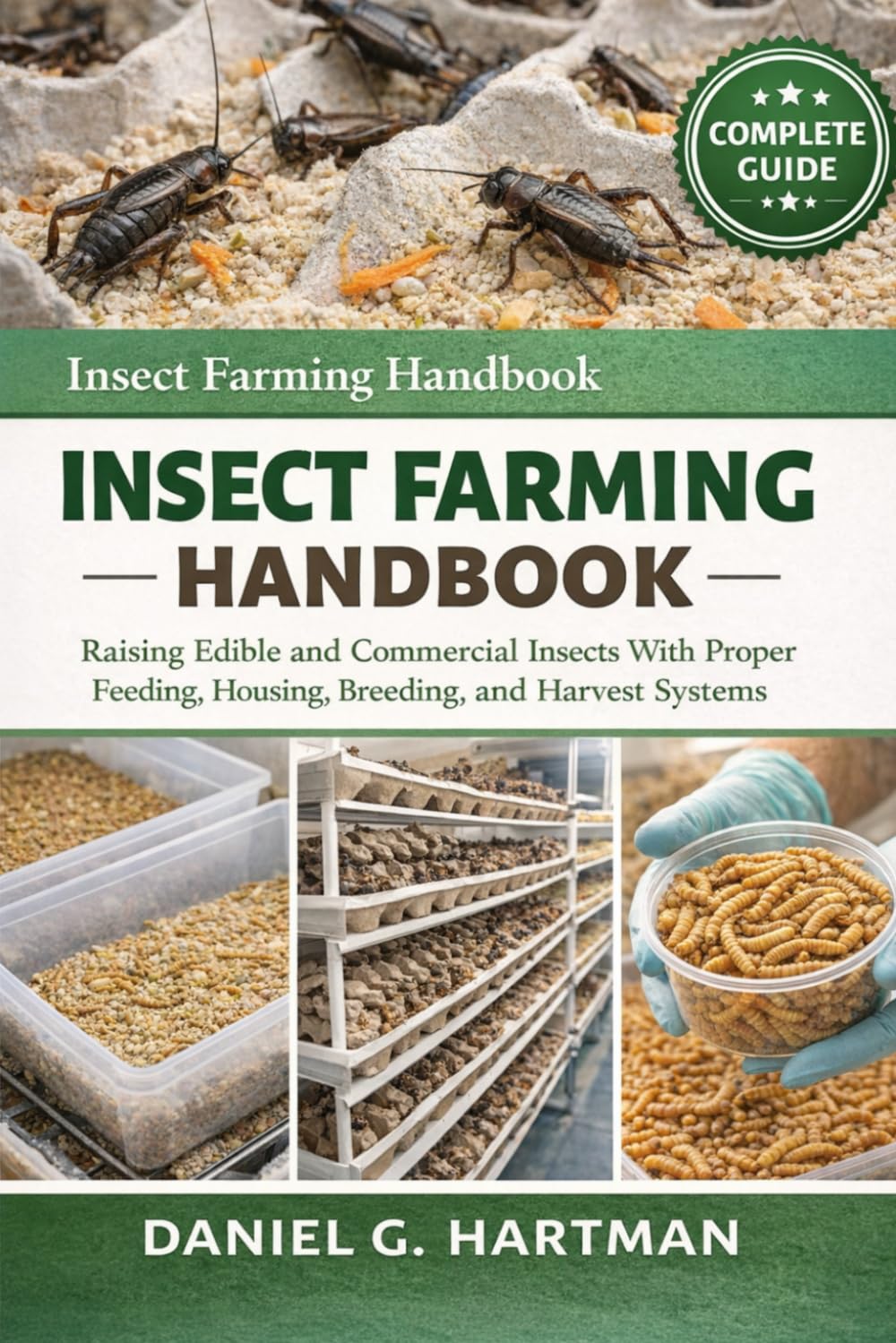Insect Farming Handbook: Raising Edible and Commercial Insects With Proper Feeding, Housing, Breeding, and Harvest Systems