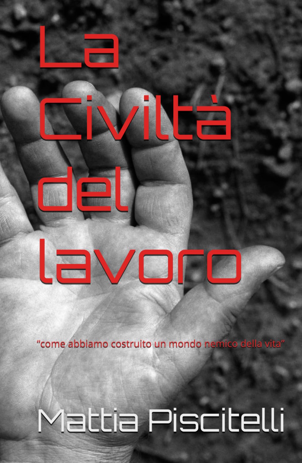 La Civiltà del lavoro: “come abbiamo costruito un mondo nemico della vita”