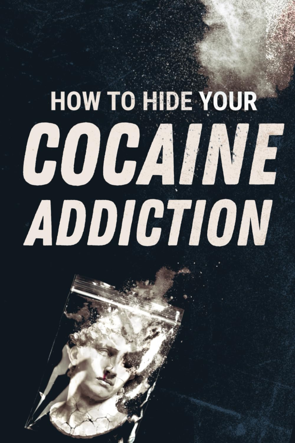How to Hide Your Cocaine Addiction: Funny Inappropriate Gag Gift for Adults | Lined Notebook Journal | Secret Santa and Prank Gifts Men, Women, Coworkers or Bosses (Adult Gag Gift Books)