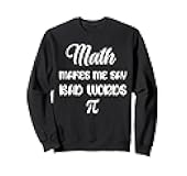 Funny Math Makes Me Say Bad Words Funny Teacher or Student Sweatshirt