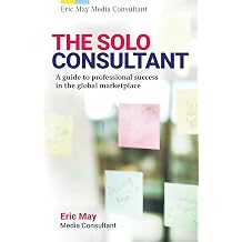 The Solo Consultant A guide to professional success in the global marketplace