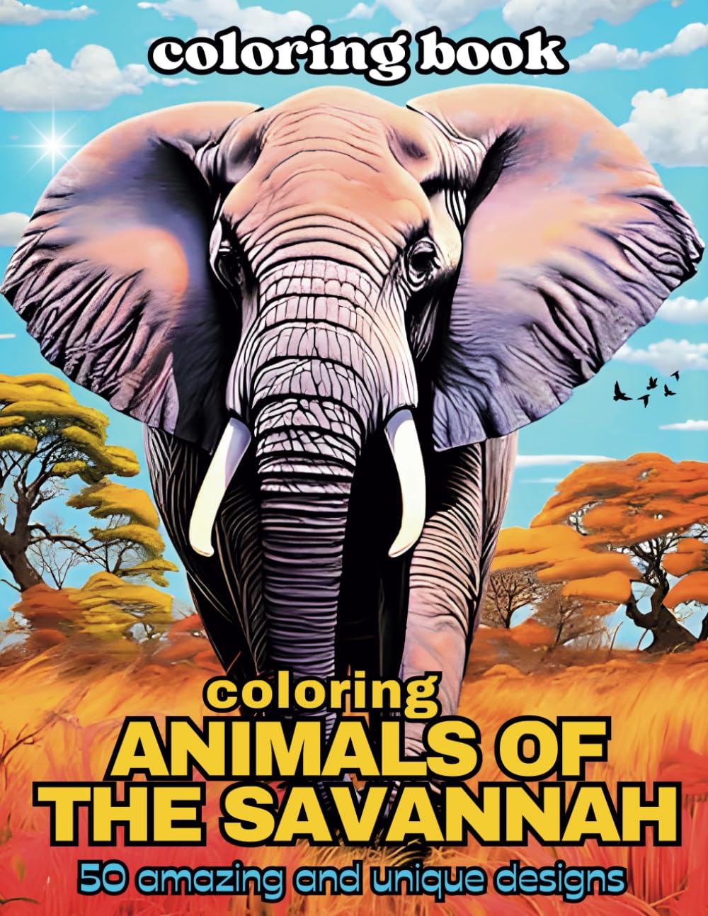 coloring ANIMALS OF THE SAVANNAH: An adventure into the fascinating Savannah with 50 fantastic coloring drawings of its most distinctive animals to stimulate creativity and have imaginative fun!