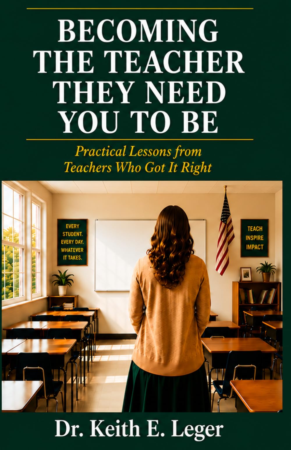 Becoming The Teacher They Need You To Be: Practical Lessons from Teachers Who Got It Right