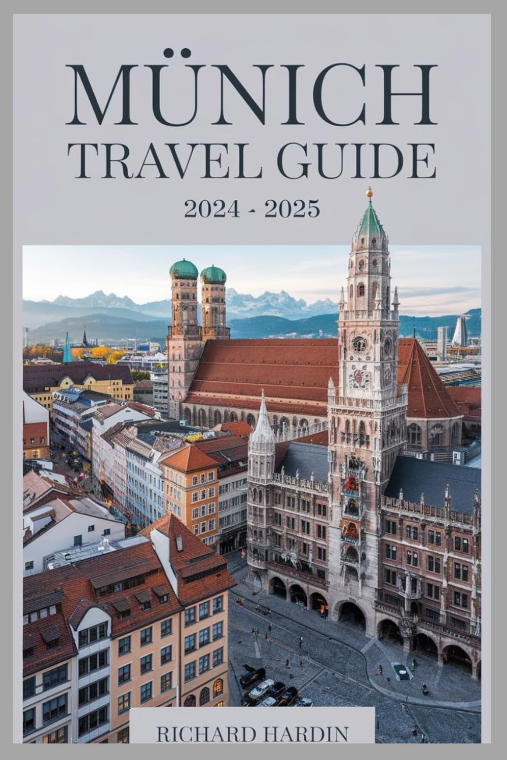 MUNICH TRAVEL GUIDE 2024 - 2025: Your Ultimate Companion to Exploring Munich Like a Local