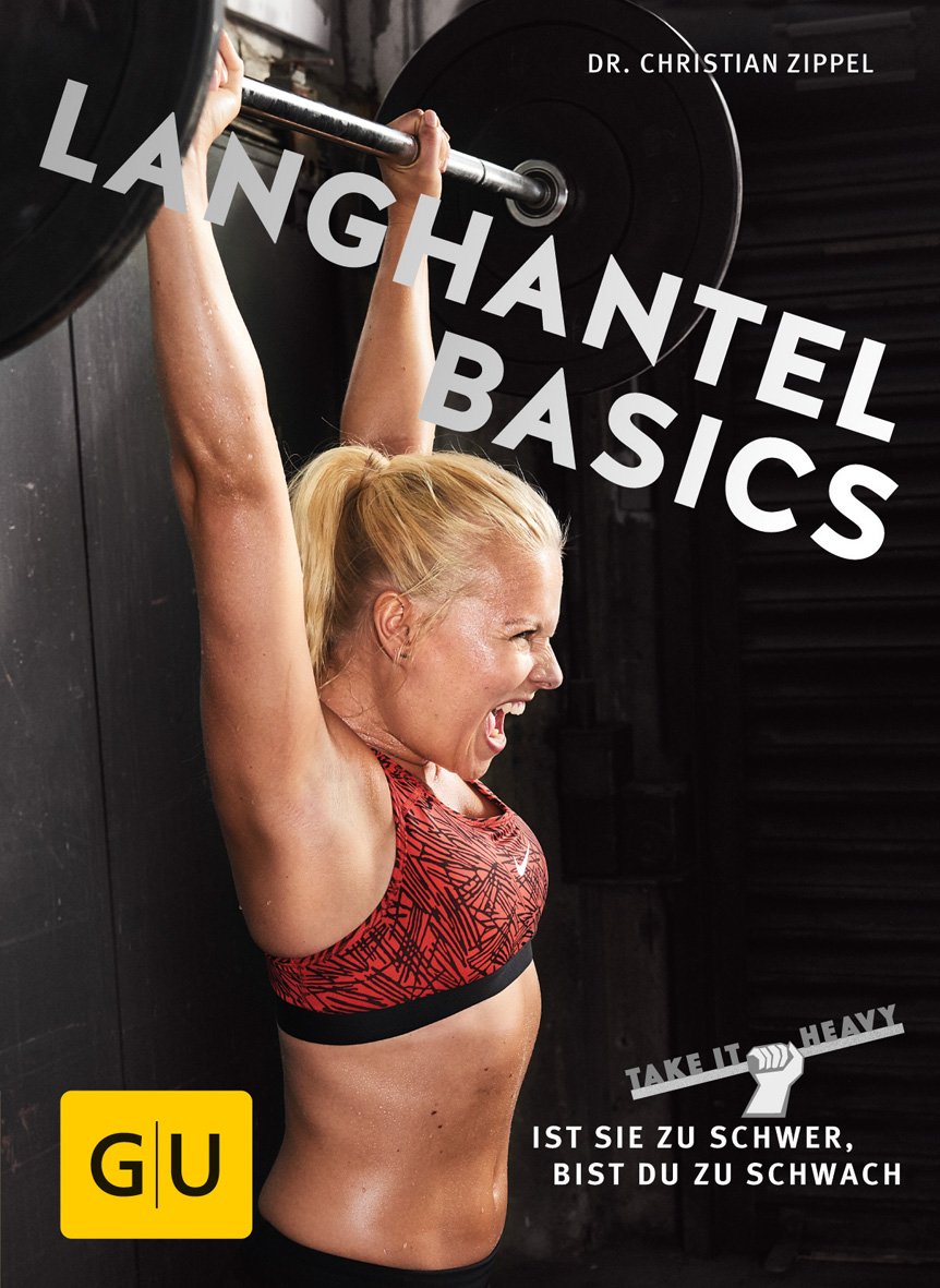 Langhantel Basics: Ist sie zu schwer, bist du zu schwach (GU Einzeltitel Gesundheit/Alternativheilkunde)
