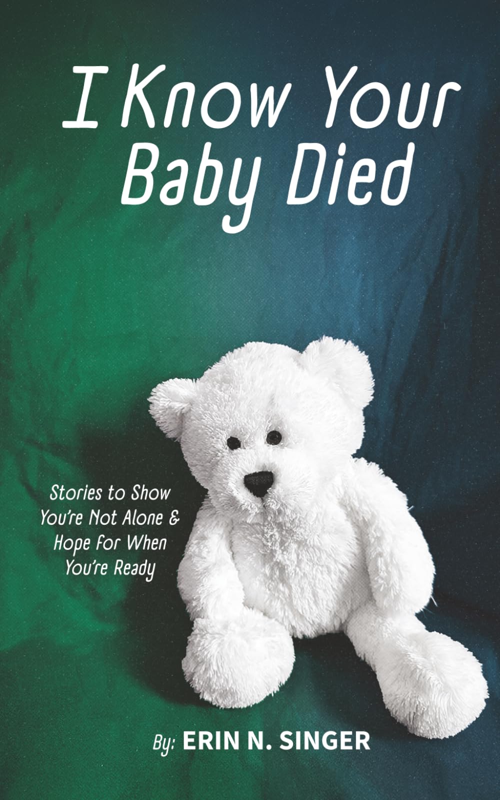 I Know Your Baby Died: Stories to Show You're Not Alone, and Hope for When You're Ready