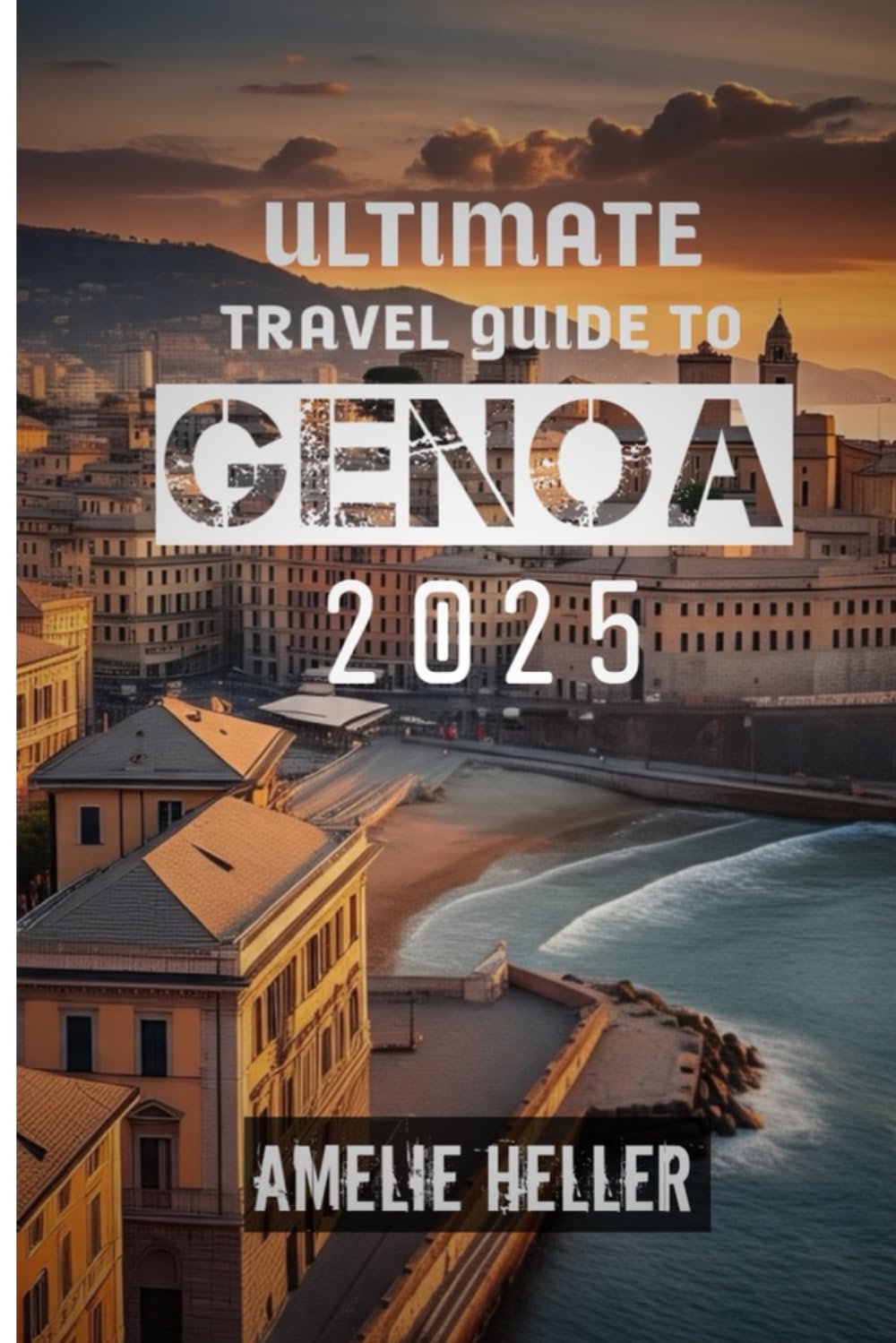 ULTIMATE TRAVEL GUIDE TO GENOA 2025: "GENOA AWAITS: WHERE HISTORY MEETS THE SEA"