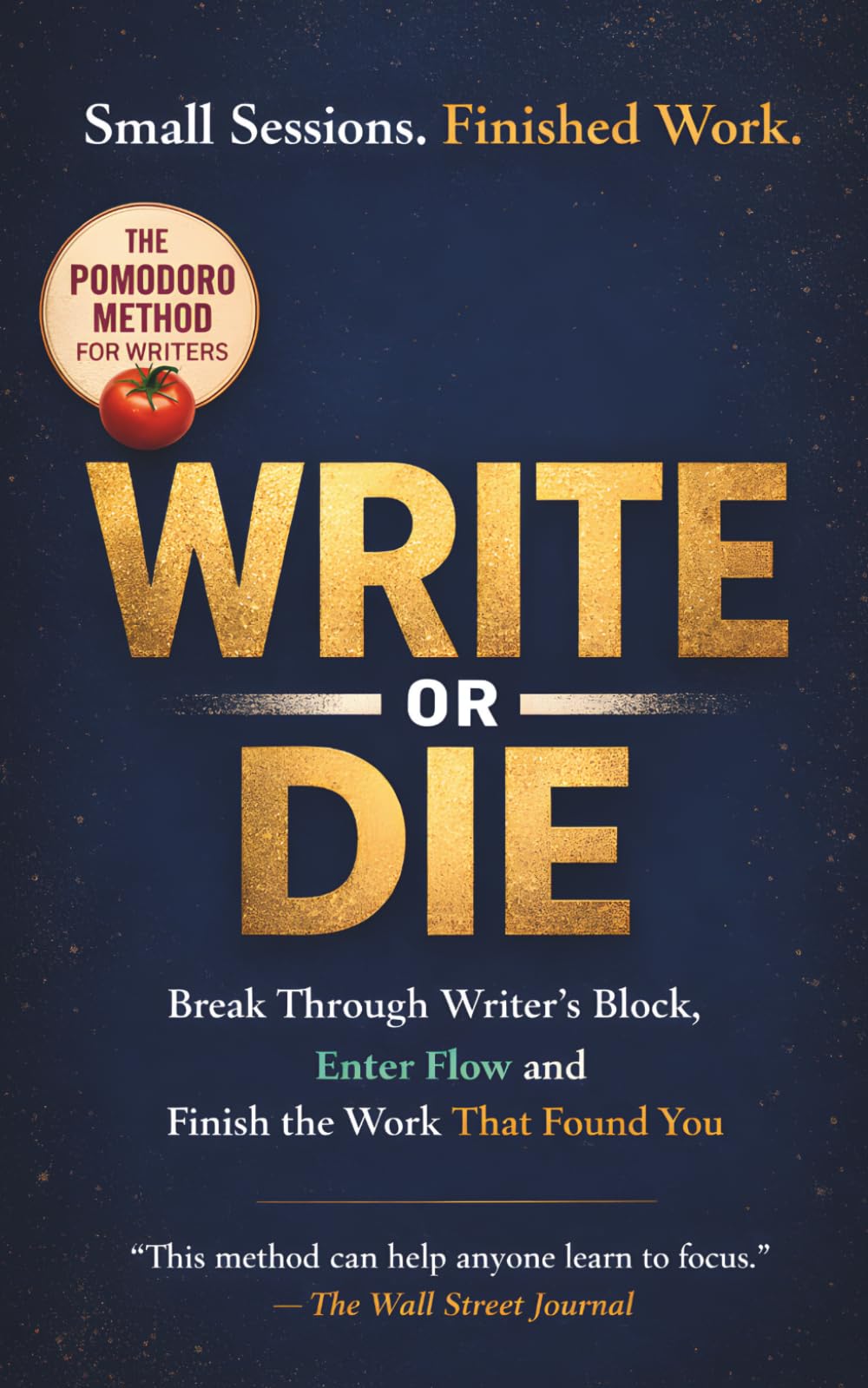 Write Or Die: How to Break Writer's Block, Enter Flow and Finish the Work That Found You