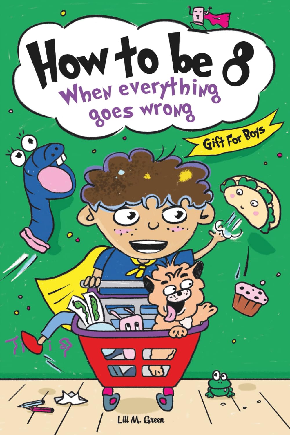 How to be 8 When Everything Goes Wrong: A Hilarious Growth Storybook for 8 Year Old Boys Who Make Mistakes, Learn Fast, and Laugh Loud (How To Make Mistakes and Learn Fast)