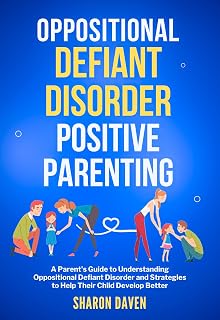 Oppositional Defiant Disorder Positive Parenting: A Parent’s Guide to Understanding Oppositional Defiant Disorder and Strategies to Help Their Child Develop Better (Parenting with Purpose)