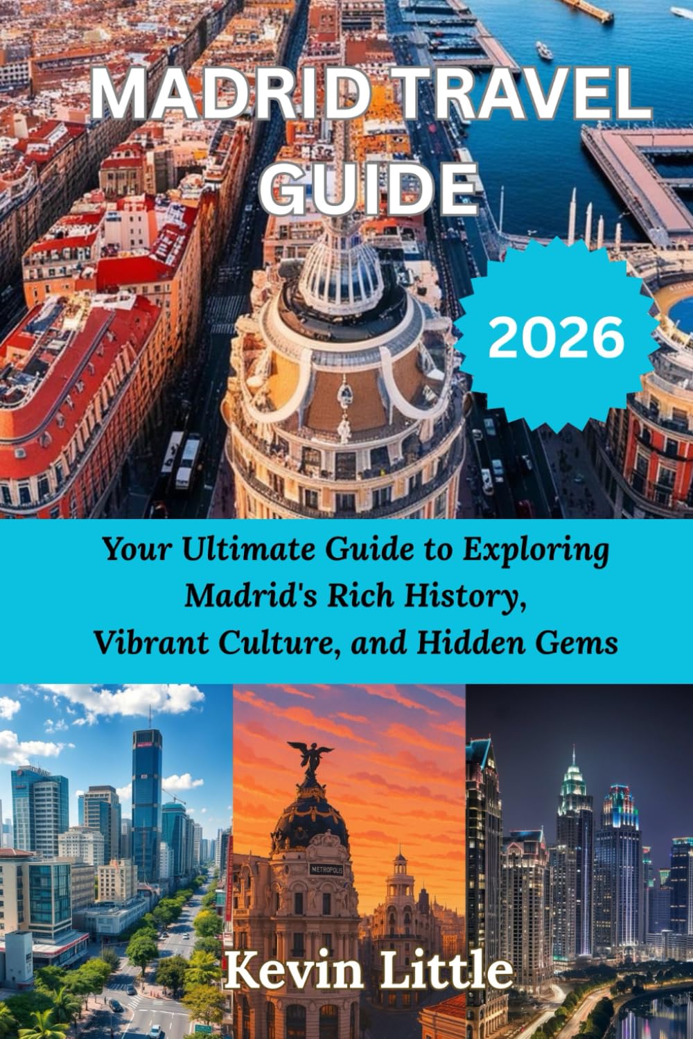 MADRID TRAVEL GUIDE 2026: Your Ultimate Guide to Exploring Madrid's Rich History, Vibrant Culture, and Hidden Gems