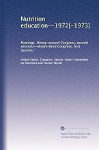 Nutrition education--1972[-1973]: Hearings, Ninety-second Congress, second session[--Ninety-third Congress, first session]