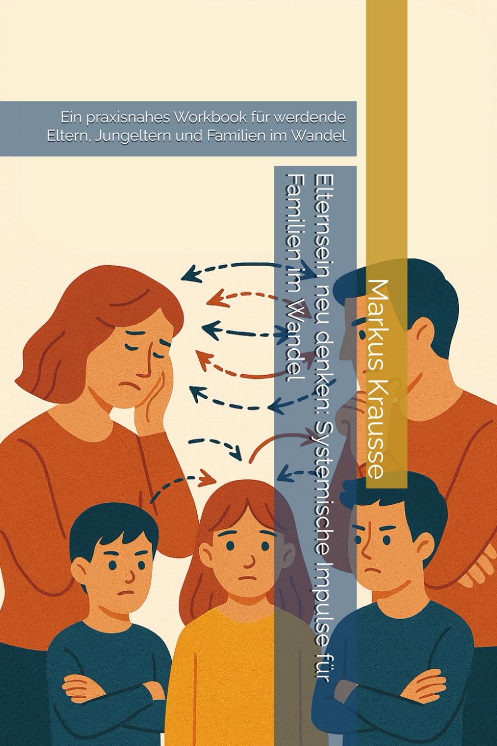 Elternsein neu denken: Systemische Impulse für Familien im Wandel: Ein praxisnahes Workbook für werdende Eltern, Jungeltern und Familien im Wandel (Systemischer Begleiter)