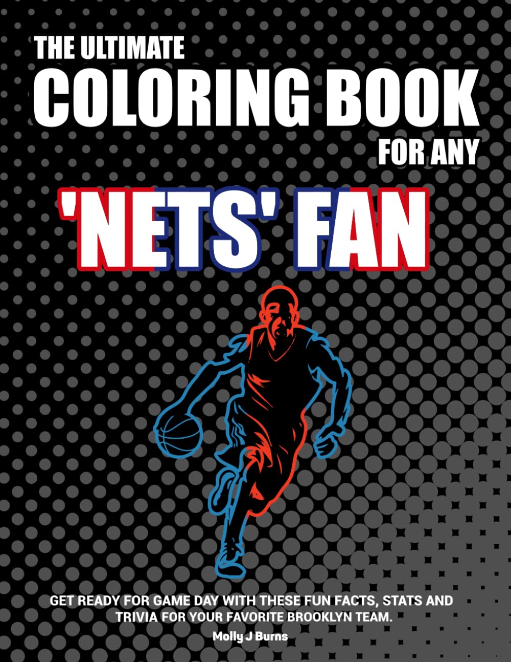 The Ultimate Coloring Book for any Nets Fan: Get ready for game day with these fun facts, stats and trivia for your favorite Brooklyn team.