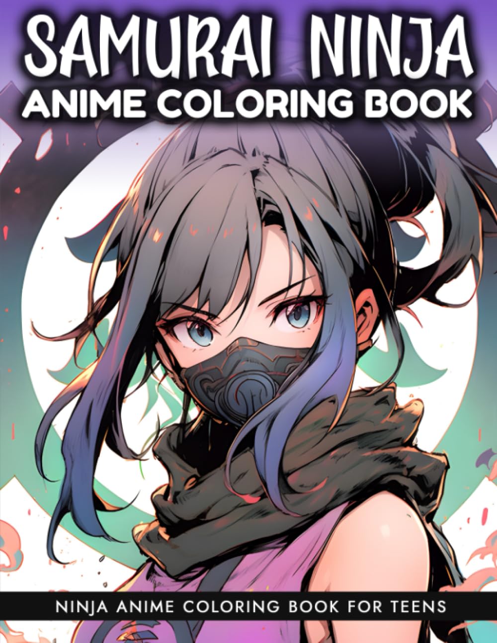 Samurai Ninja Anime Coloring Book: Ninja Anime Coloring Book for teens, Samurai Ninja Cuties Anime Coloring Book for adults, Samurai Girl Ninja Cuties ... book for teen and adults, Ninja Girls