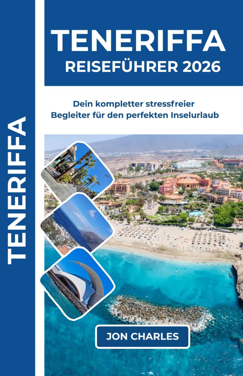 TENERIFFA REISEFÜHRER 2026: Stressfrei zu den schönsten Stränden, dramatischen Vulkanlandschaften und charmanten Dörfern der Insel