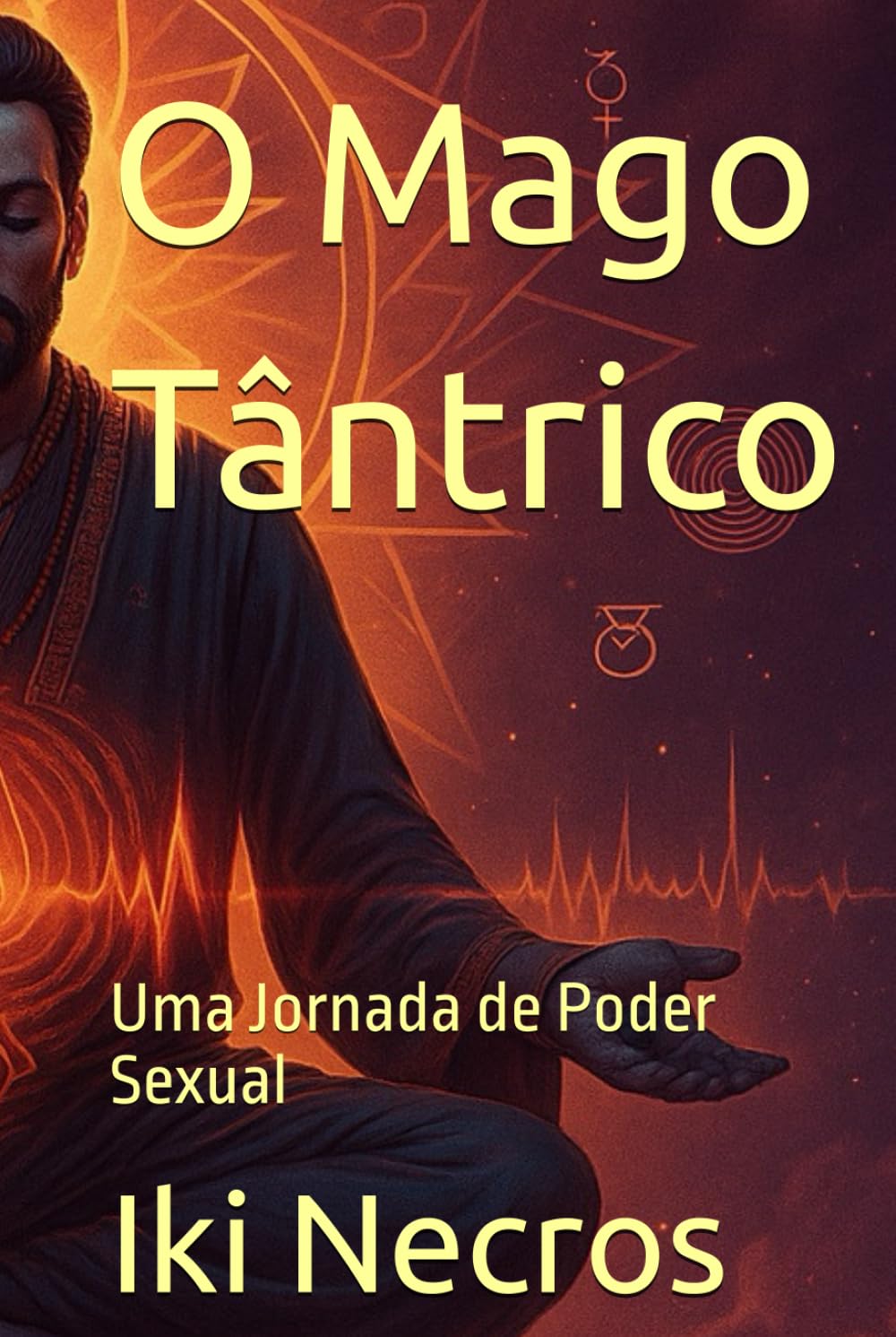 O Mago Tântrico: Uma Jornada de Poder Sexual (O Legado do Fogo)