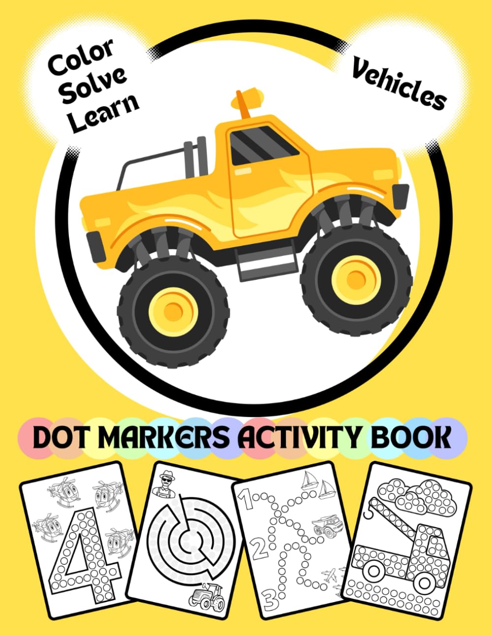 Color - Solve - Learn: Dot Markers Activity Book - Vehicles edition: Numbers, mazes and coloring pages for toddlers