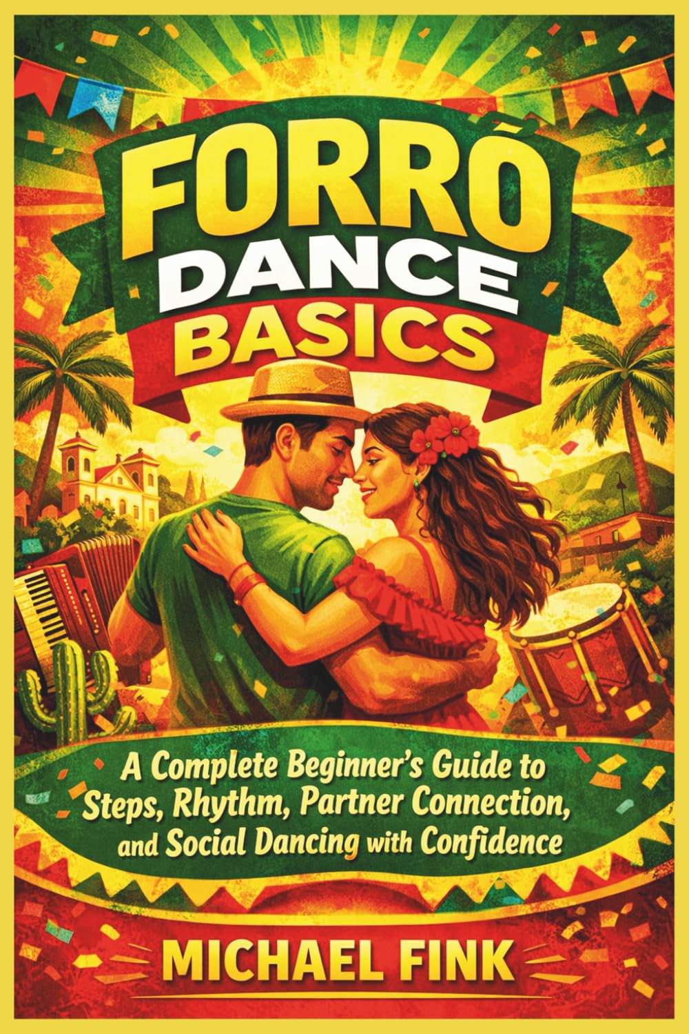 Forró Dance Basics: A Complete Beginner’s Guide to Steps, Rhythm, Partner Connection, and Social Dancing with Confidence
