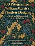 100 Patterns from William Morris’s Timeless Designs – A Textile and Wallpaper Book for Art & Craft Use (International Modern Art Movements)