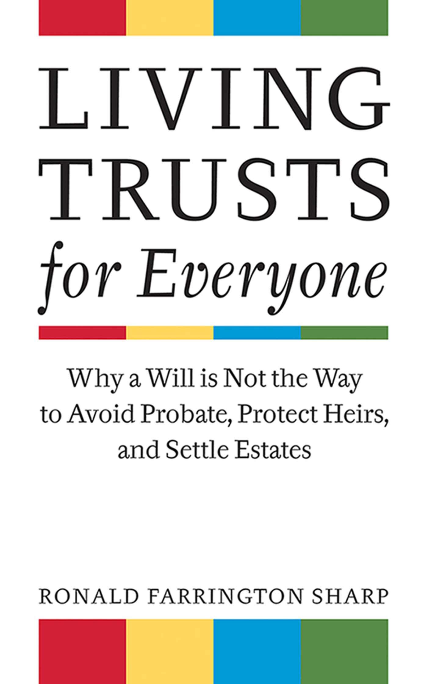Living Trusts for Everyone: Why a Will is Not the Way to Avoid Probate, Protect Heirs, and Settle Estates