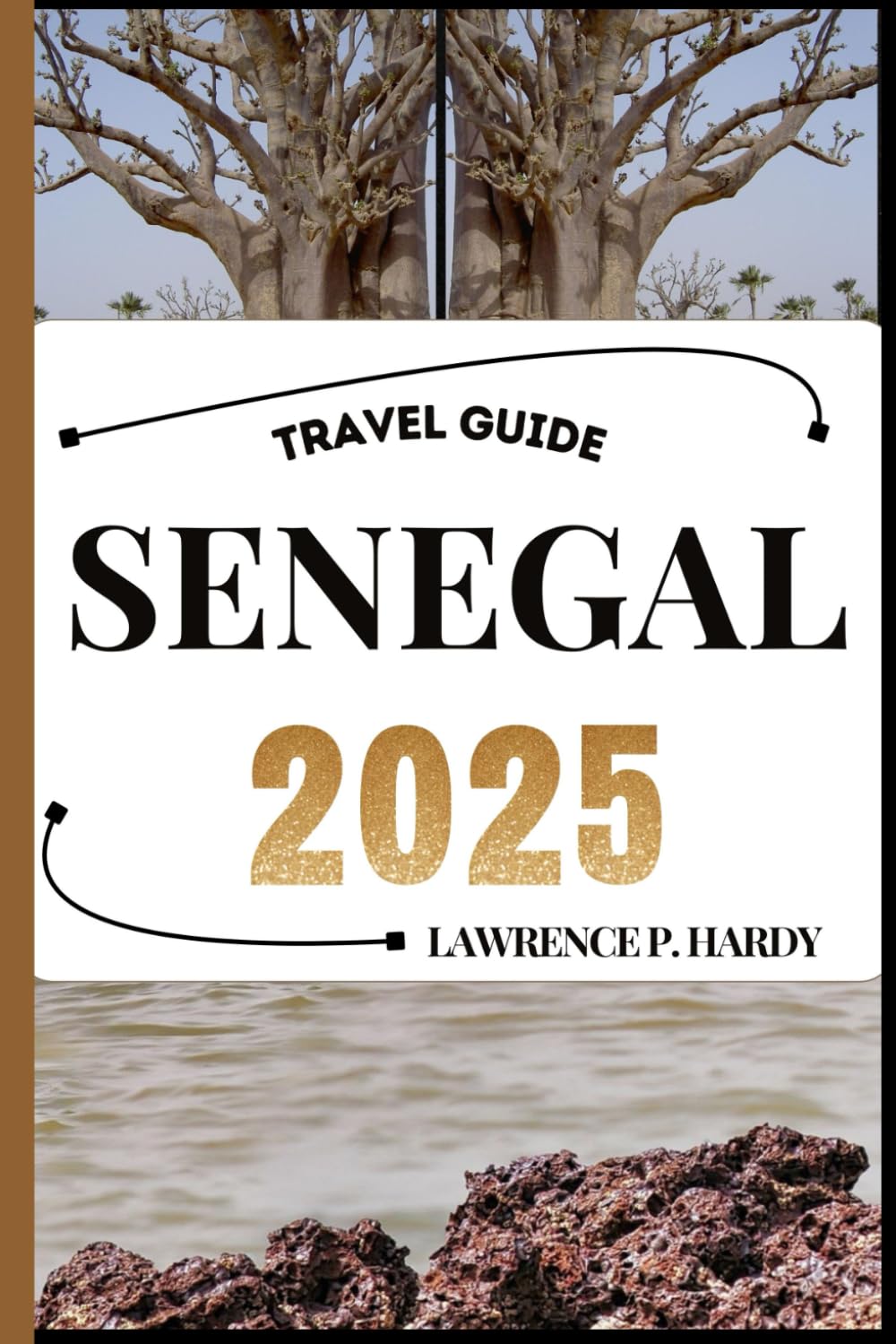 SENEGAL TRAVEL GUIDE: Your Travel Companion To Wander, Explore, And Savor The Highlights Of This Must-Visit Destination (World_Travelling_Series)