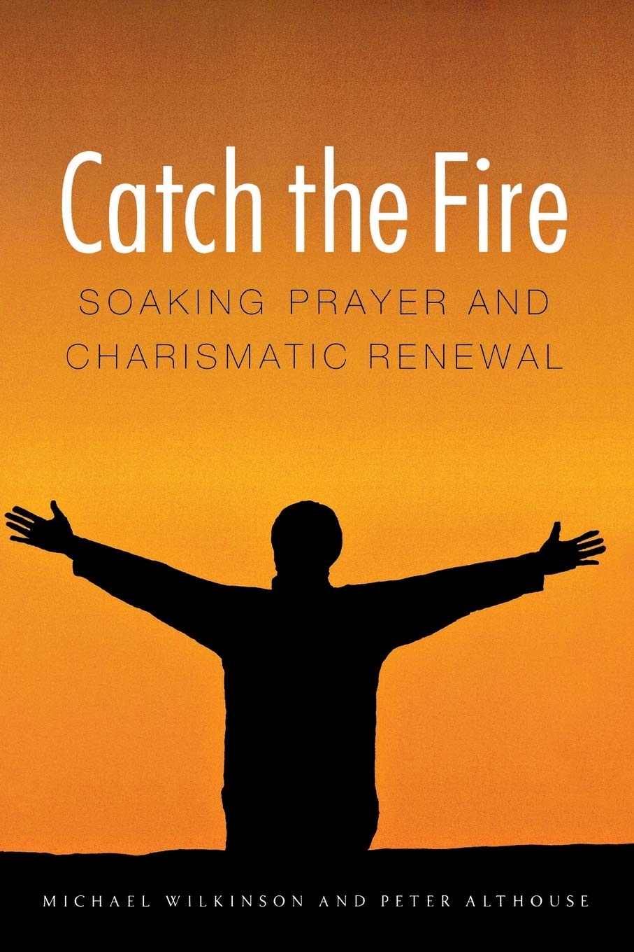 Catch the Fire: Soaking Prayer and Charismatic Renewal