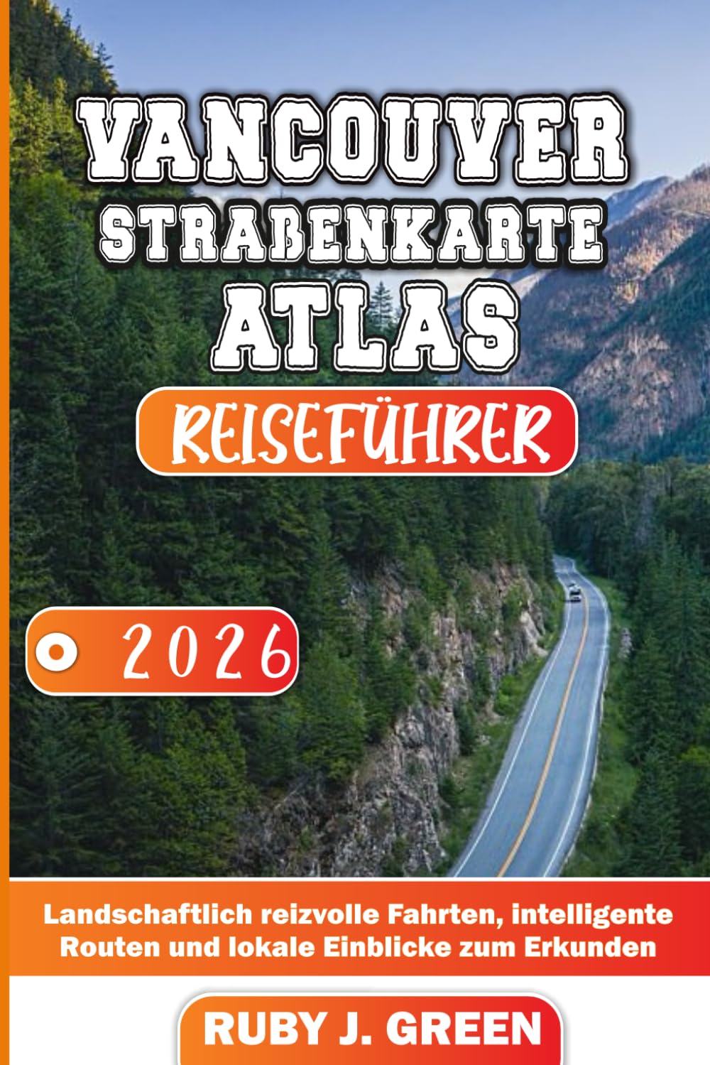 VANCOUVER STRAßENKARTE ATLAS REISEFÜHRER 2026: Landschaftlich reizvolle Fahrten, intelligente Routen und lokale Einblicke zum Erkunden
