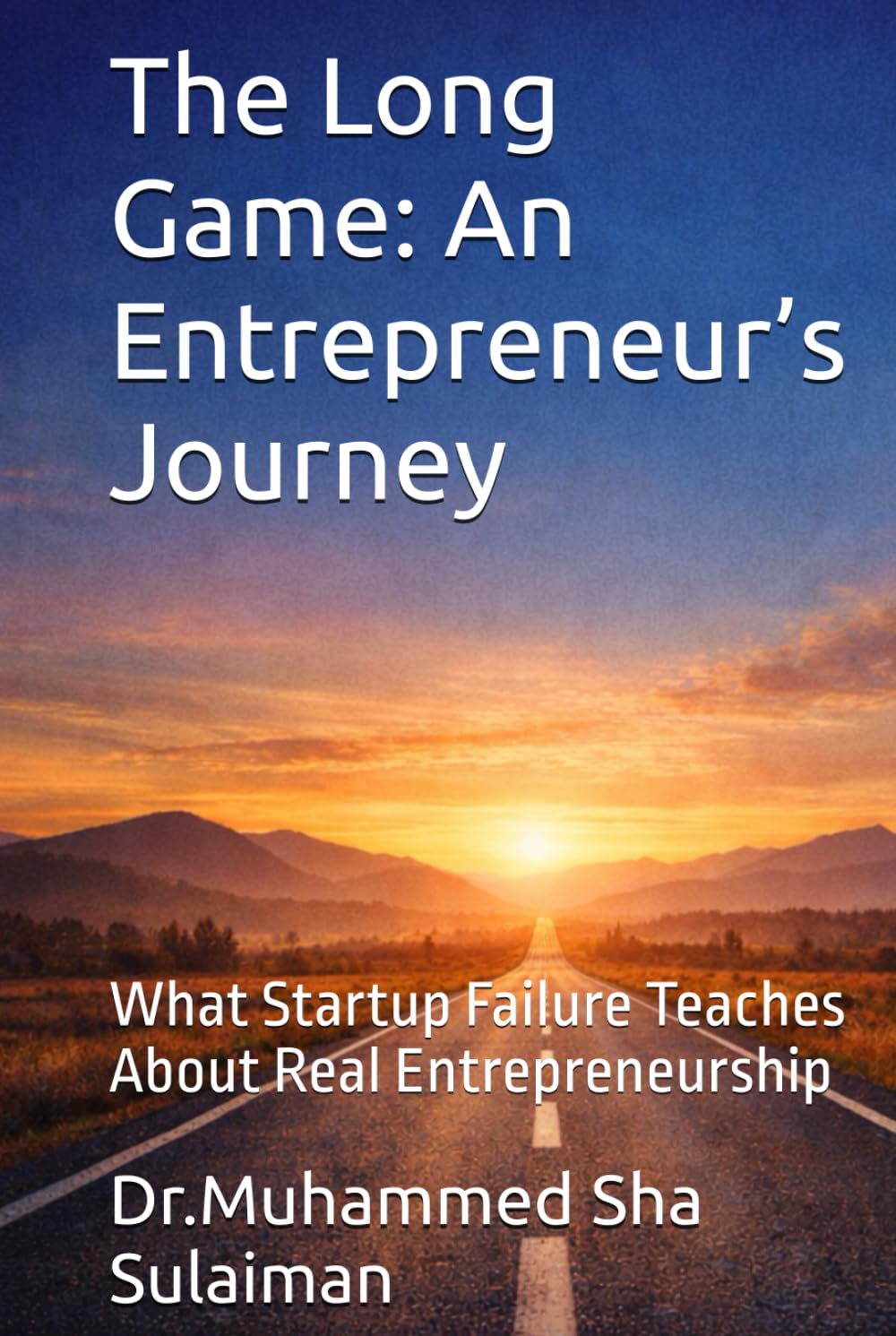 The Long Game: An Entrepreneur’s Journey: What Startup Failure Teaches About Real Entrepreneurship