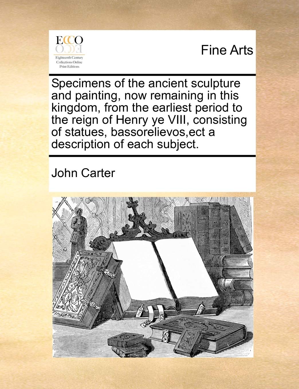 Specimens of the Ancient Sculpture and Painting, Now Remaining in This Kingdom, from the Earliest Period to the Reign of Henry Ye VIII, Consisting of ... Ect a Description of Each Subject.