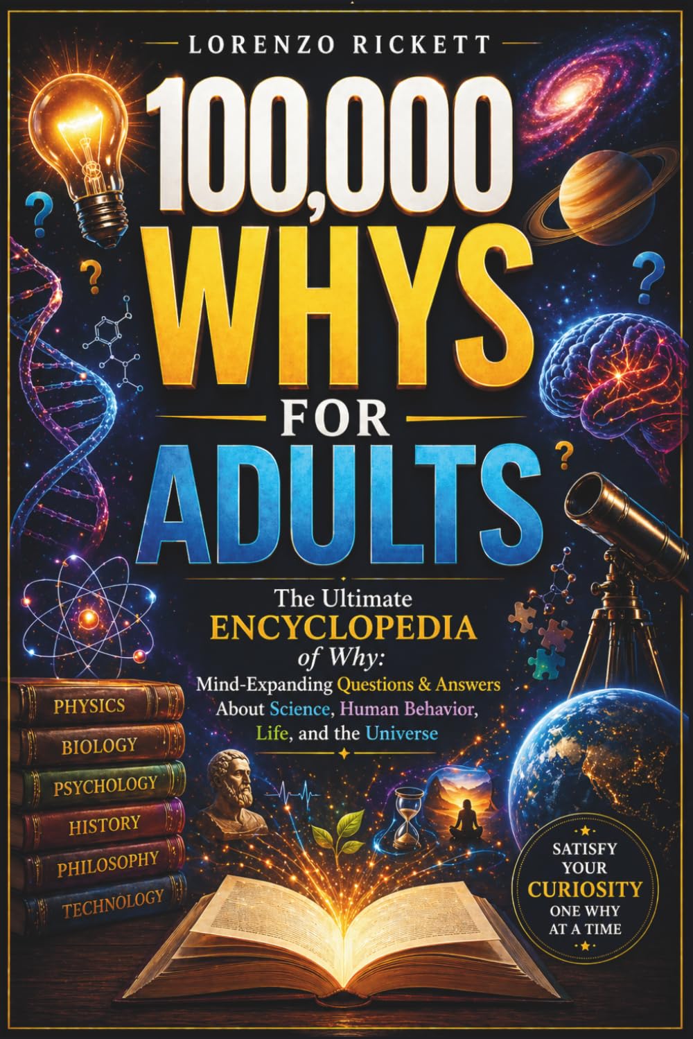 100,000 Whys for Adults: The Ultimate Encyclopedia of Why: Mind-Expanding Questions and Answers About Science, Human Behavior, Life, and How the Universe Works