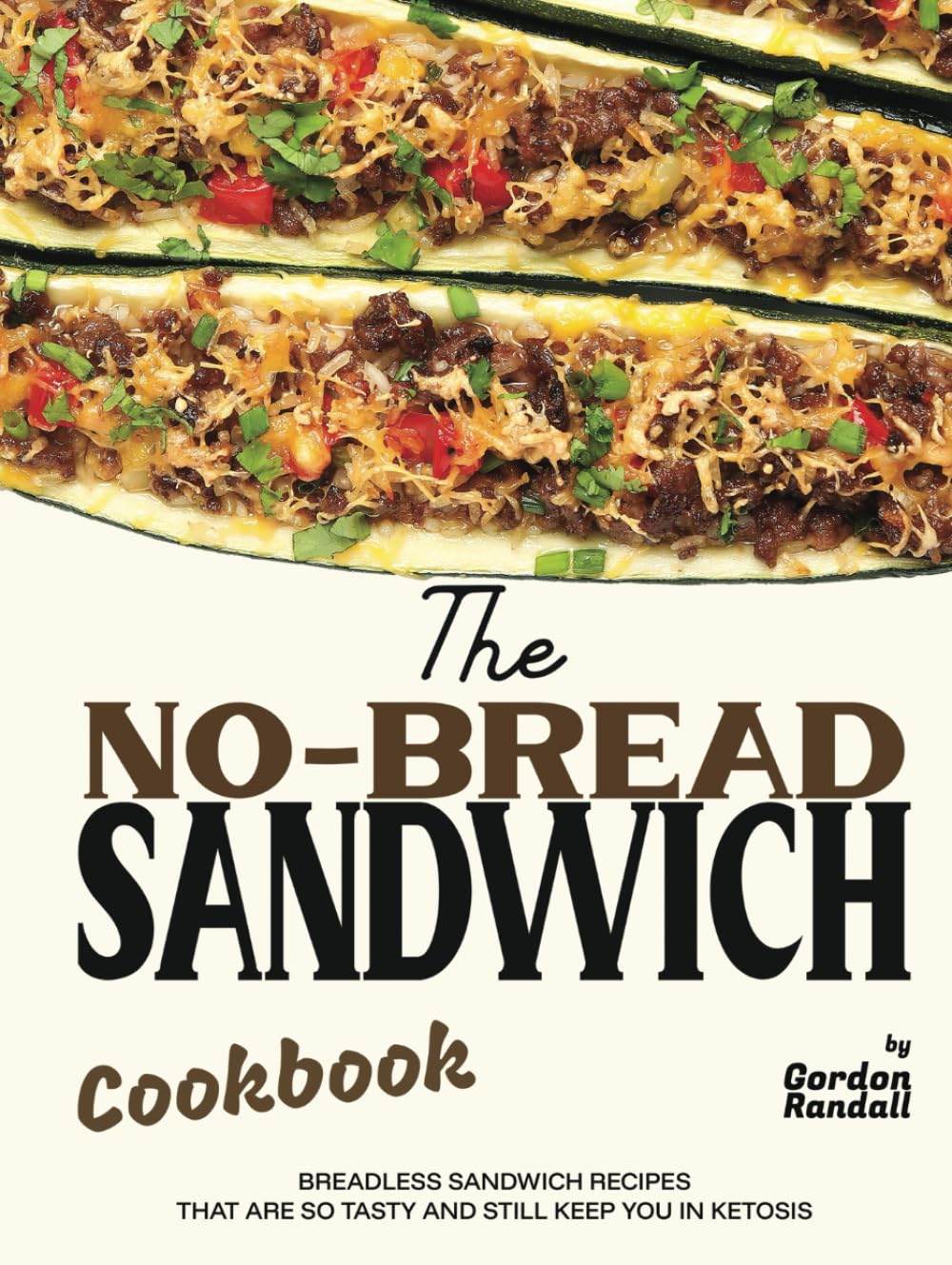 The No-Bread Sandwich Cookbook: Breadless Sandwich Recipes That Are So Tasty and Still Keep You in Ketosis