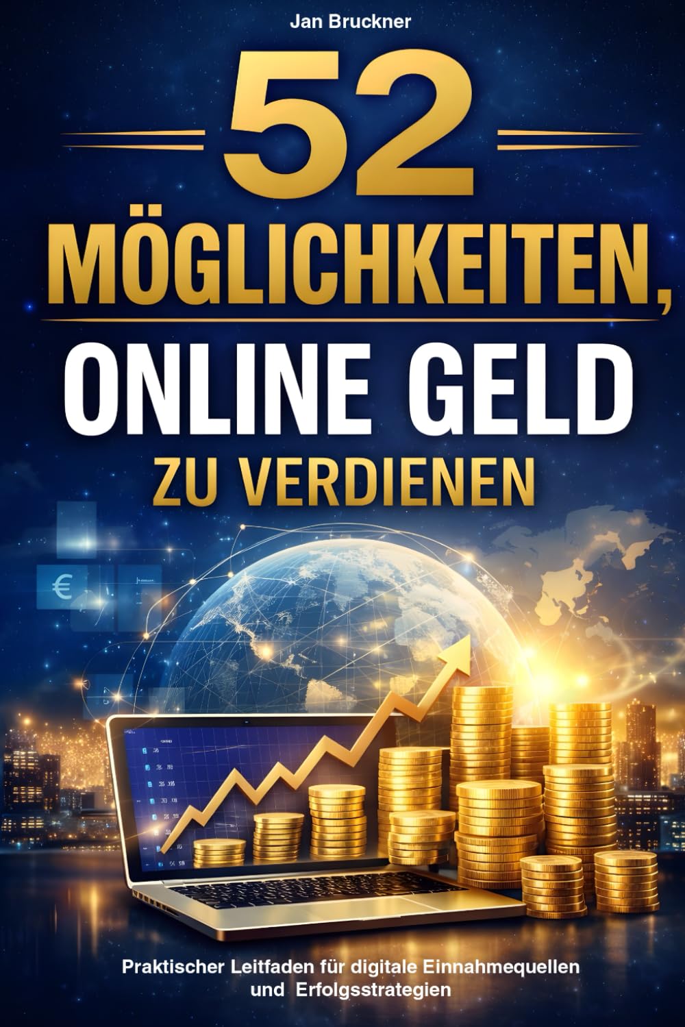 52 Möglichkeiten, Online Geld zu verdienen: Praktischer Leitfaden mit konkreten Strategien, Voraussetzungen, Einnahmepotenzial, Risiken und Skalierungsmöglichkeiten für deinen digitalen Erfolg