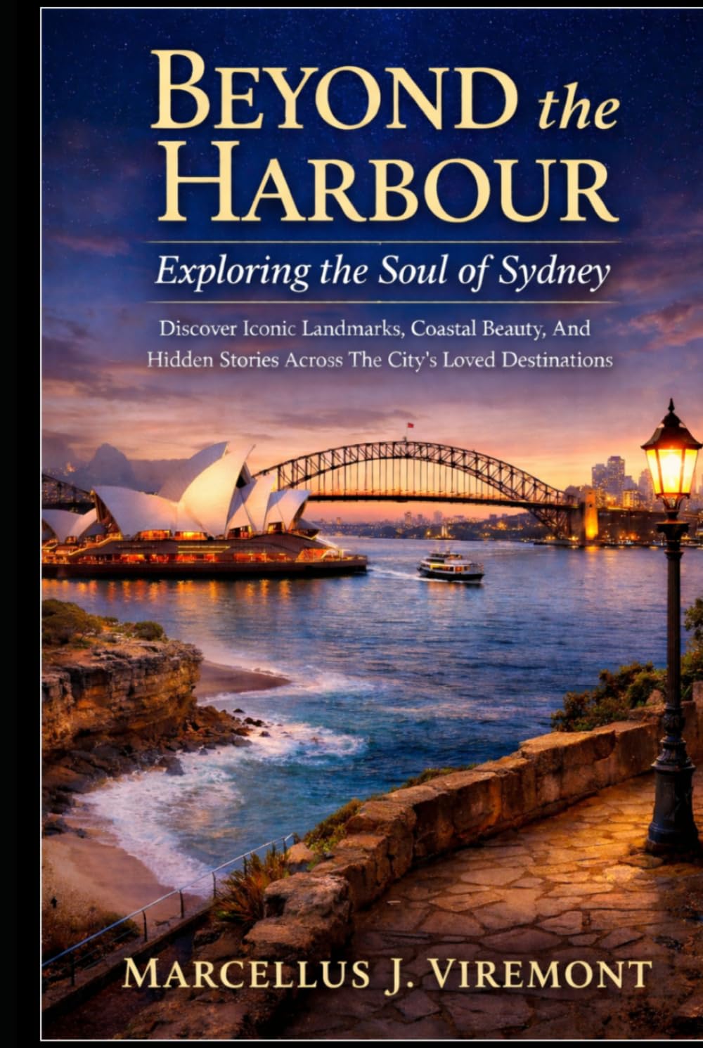 Beyond the Harbour: Exploring the Soul of Sydney: Discover Iconic Landmarks, Coastal Beauty, And Hidden Stories Across The City’s Loved Destinations