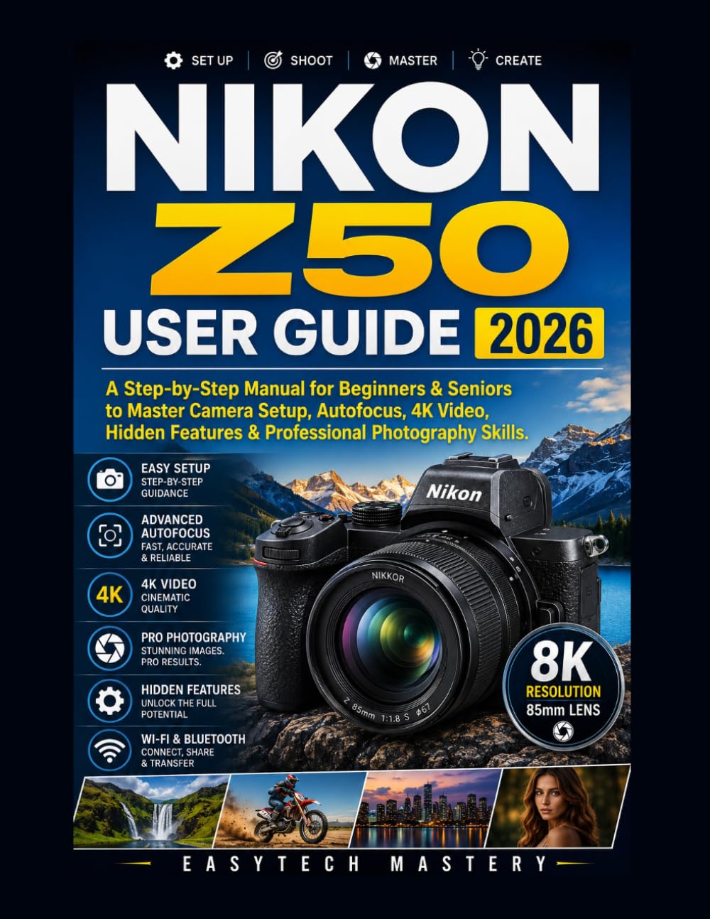 Nikon Z50 User Guide 2026: A Step-By-Step Manual for Beginners & Seniors to Master Camera Setup, Autofocus, 4K Video, Hidden Features & Professional Photography Skills