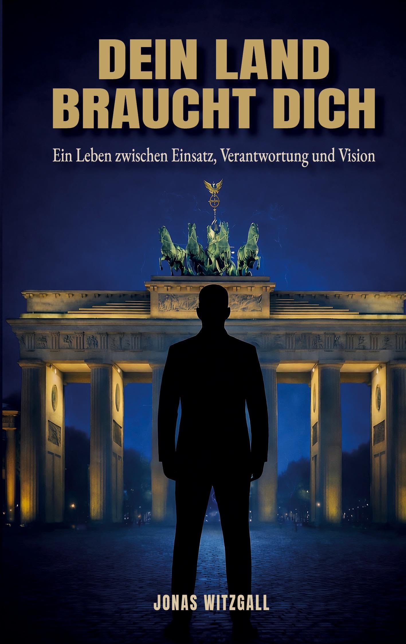 Dein Land braucht Dich: Ein Leben zwischen Einsatz, Verantwortung und Vision
