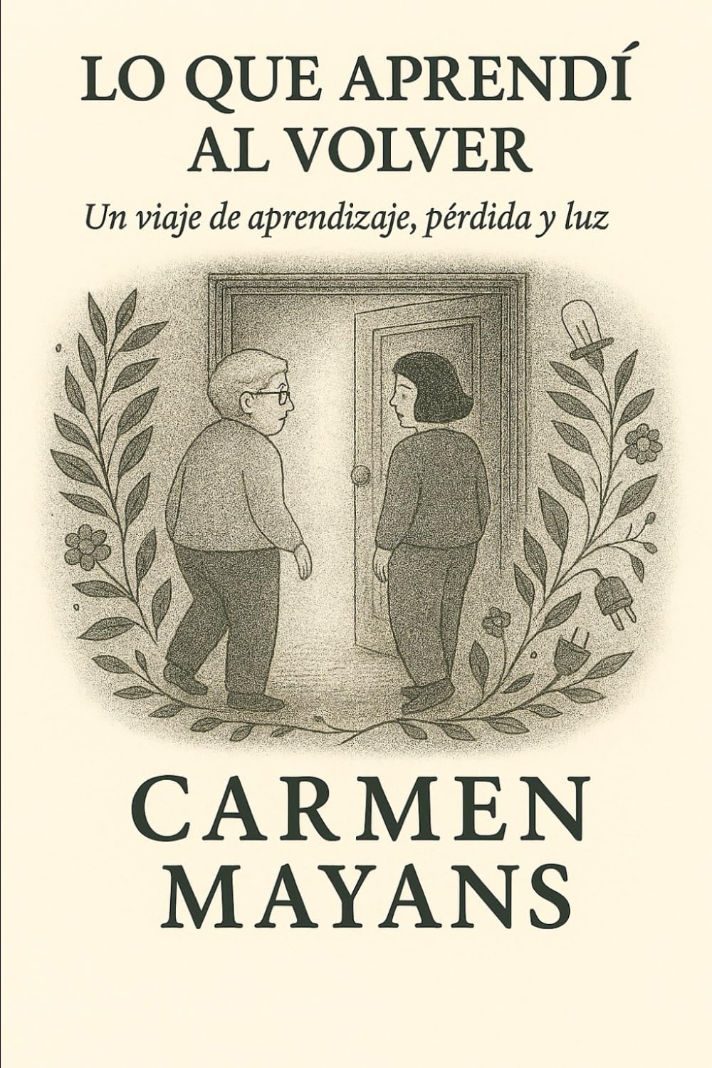 Lo que aprendí al volver: Un viaje de aprendizaje, pérdida y luz