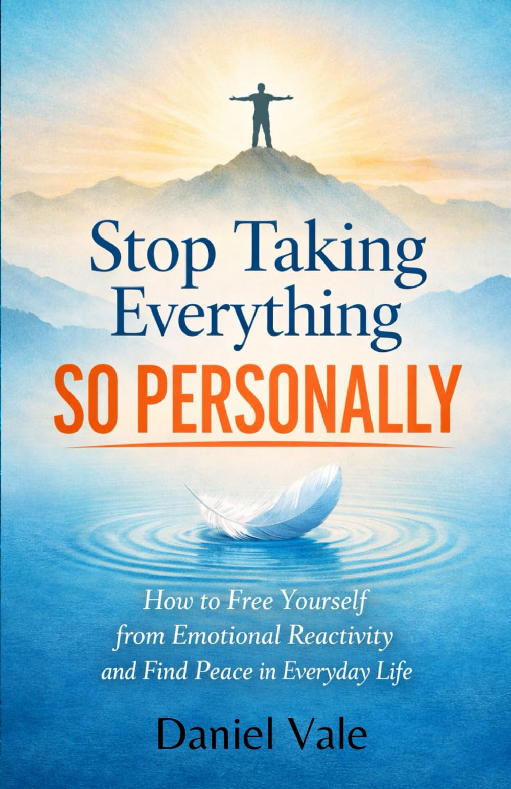 Stop Taking Everything So Personally: How to Free Yourself from Emotional Reactivity and Find Peace in Everyday Life