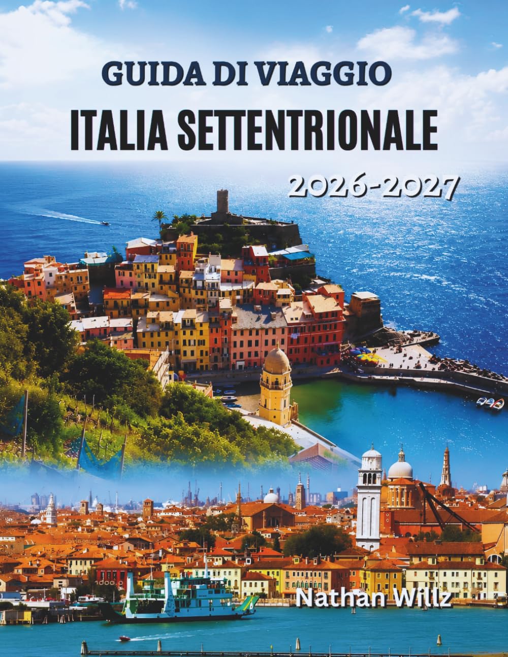 GUIDA DI VIAGGIO 'ITALIA SETTENTRIONALE 2026-2027: Un viaggio tra vette alpine, cittadine lacustri e il fascino di città storiche.